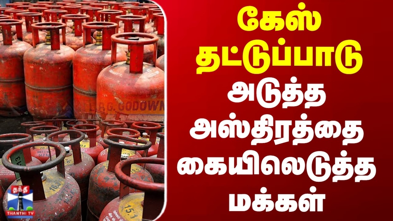 LPG Gas Shortage | Cylinder | கேஸ் தட்டுப்பாடு.. அடுத்த அஸ்திரத்தை கையிலெடுத்த மக்கள்