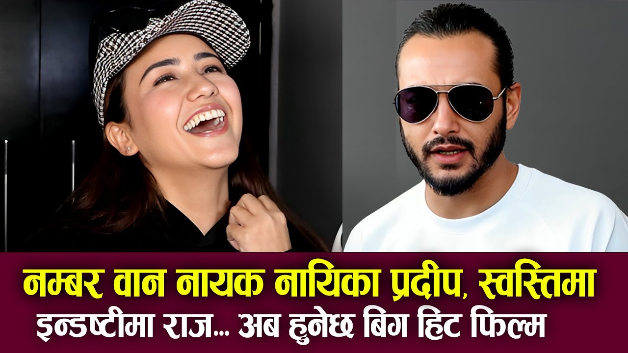 नम्बर वान नायक नायिका Pradeep Khadka & Swastima Khadka इन्डष्टीमा राज, अब हुनेछ बिग हिट Aktor Reviw