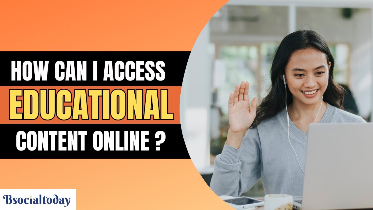how to access educational content | educational content | bsocialtoday