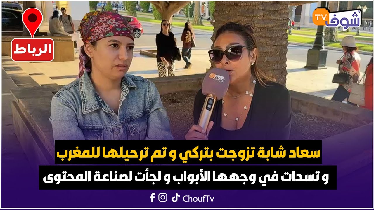 الرباط : سعاد شابة تزوجت بتركي و تم ترحيلها للمغرب و تسدات في وجهها الأبواب و لجأت لصناعة المحتوى