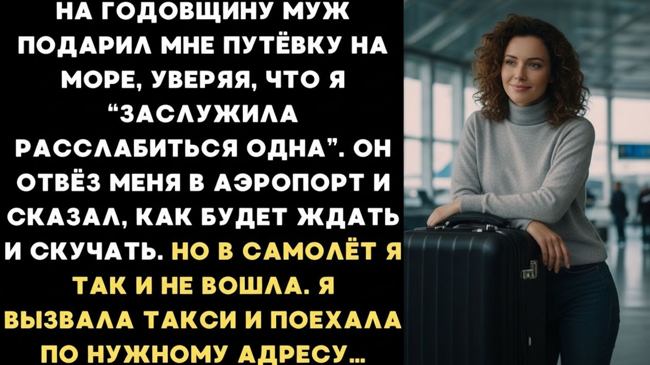 Муж подарил мне путёвку на море, но в самолет я так и не вошла, а поехала по нужному адресу и узн