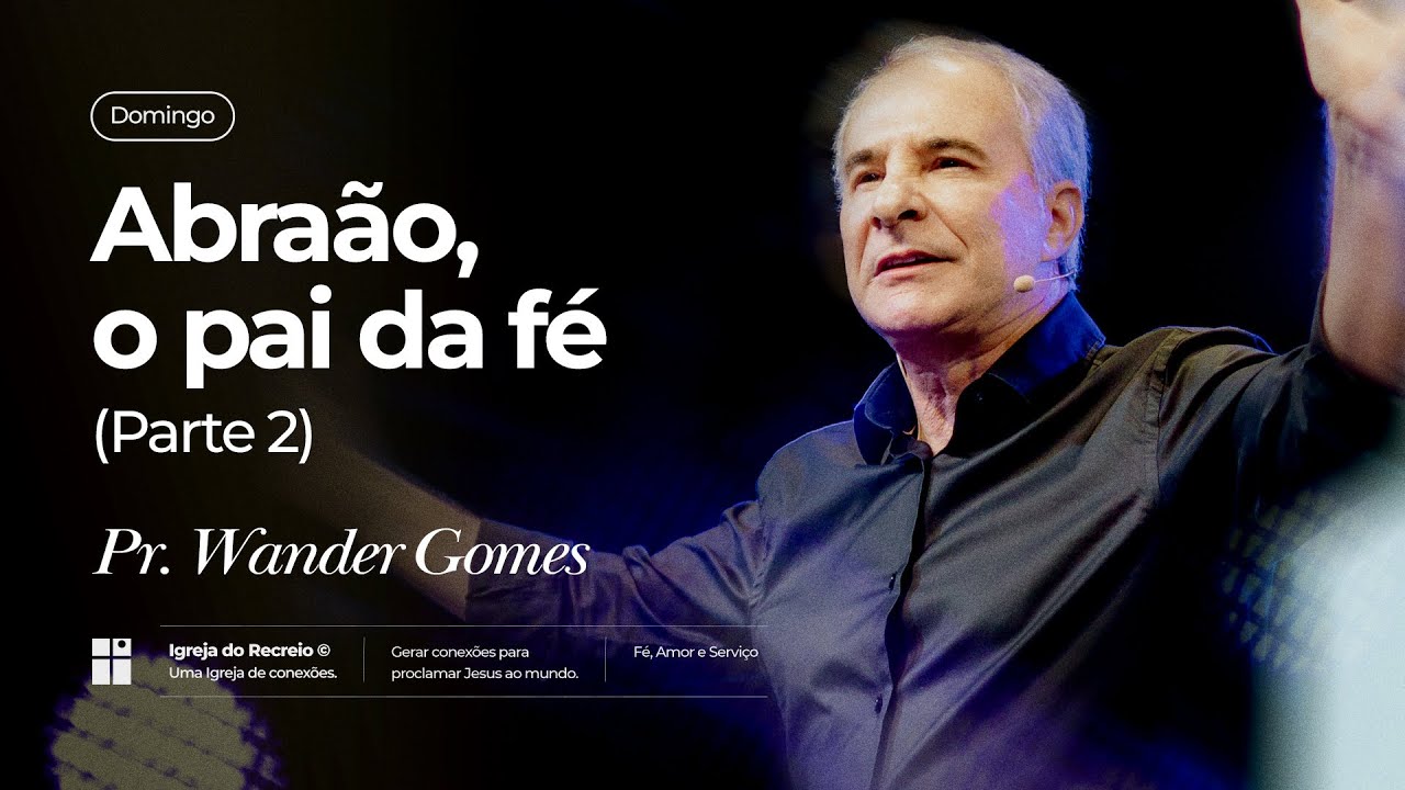ABRAÃO, O PAI DA FÉ (PARTE 2) | Pr. Wander Gomes