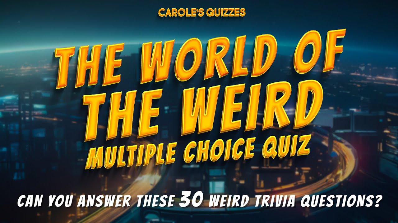 World Of The Weird : 30 HARD Multiple Choice Trivia Questions!