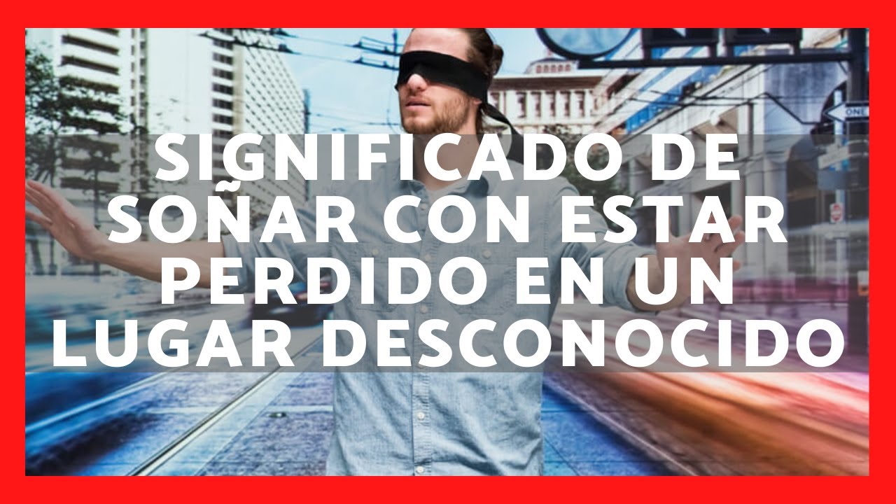 ▶️ QU&Eacute; SIGNIFICA SO&Ntilde;AR ESTAR PERDIDO EN UN LUGAR DESCONOCIDO 2024 ✅ SIGNIFICADO SO&Ntilde;AR ESTAR PERDIDO
