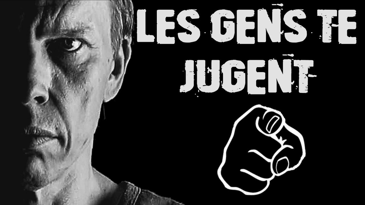 Les gens te jugent tout le temps !