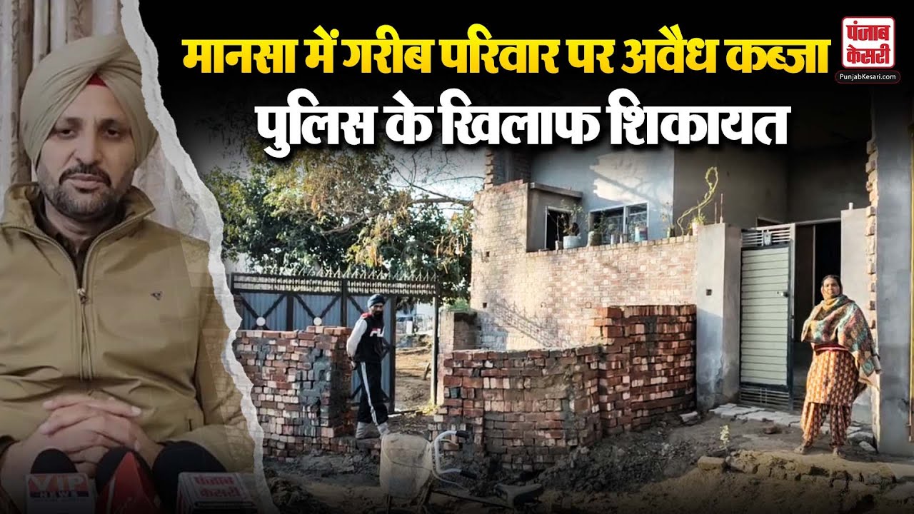 Punjab News: मानसा के भीखी में गरीब परिवार के घर पर अवैध कब्जा, पुलिस कथित बफादरी में