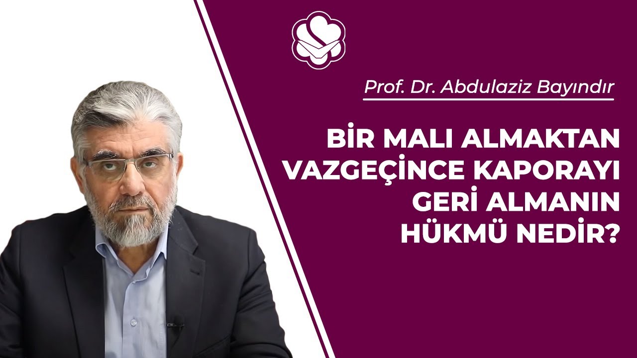 Bir malı almaktan vazgeçince kaporayı geri almanın hükmü nedir? | Prof. Dr. Abdulaziz BAYINDIR