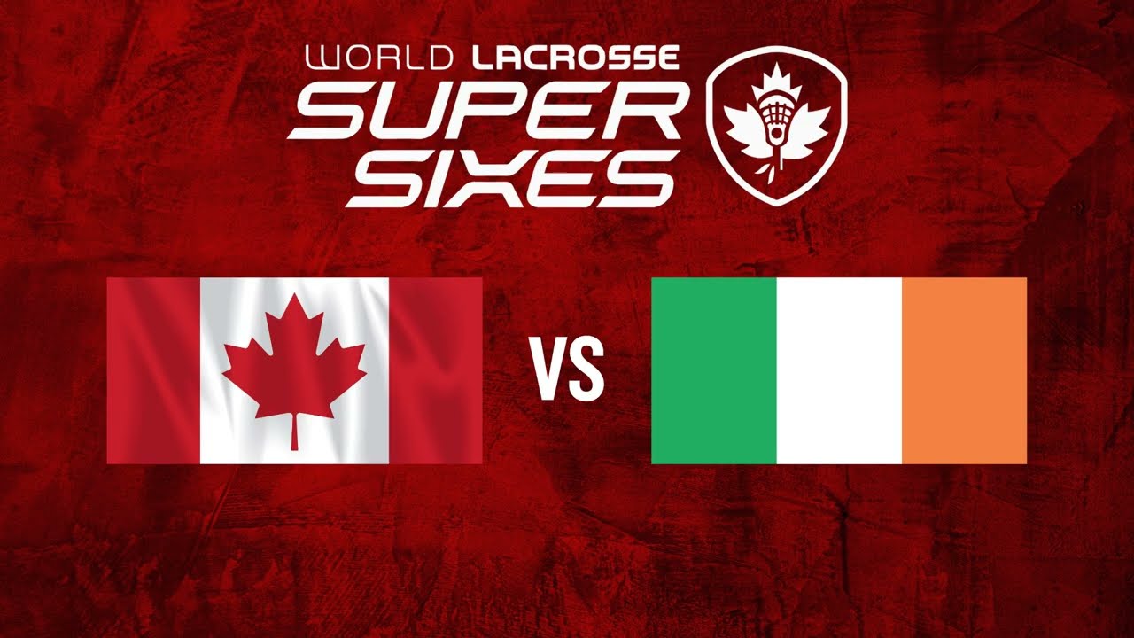 World Lacrosse Super Sixes : Canada vs Ireland