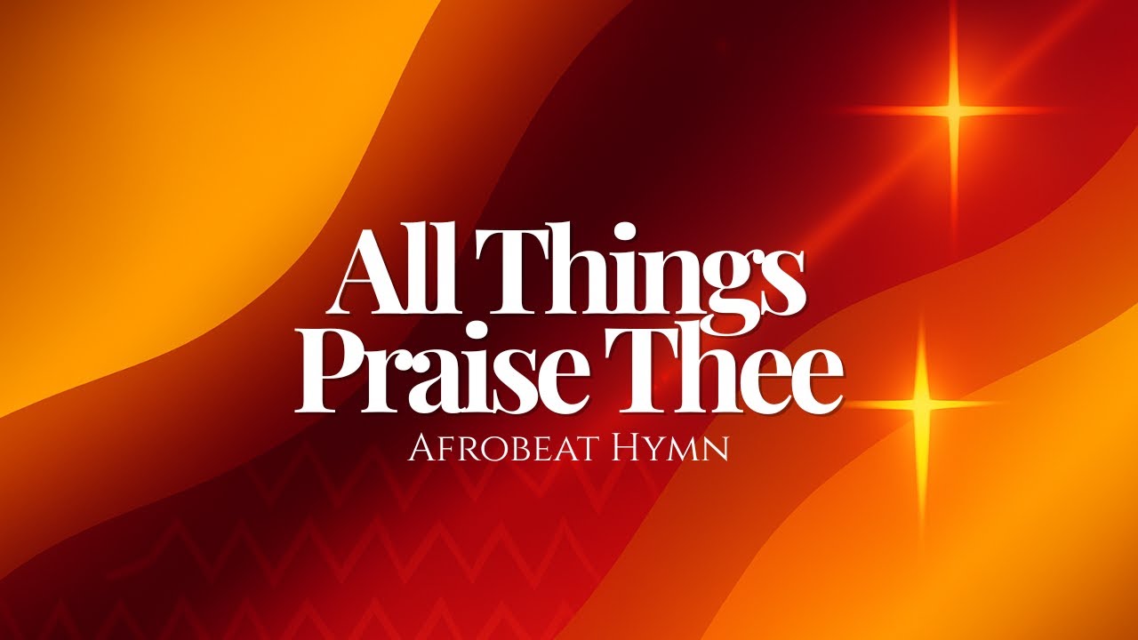 All Things Praise Thee, Lord Most High (Afrobeat Hymn Reimagined)