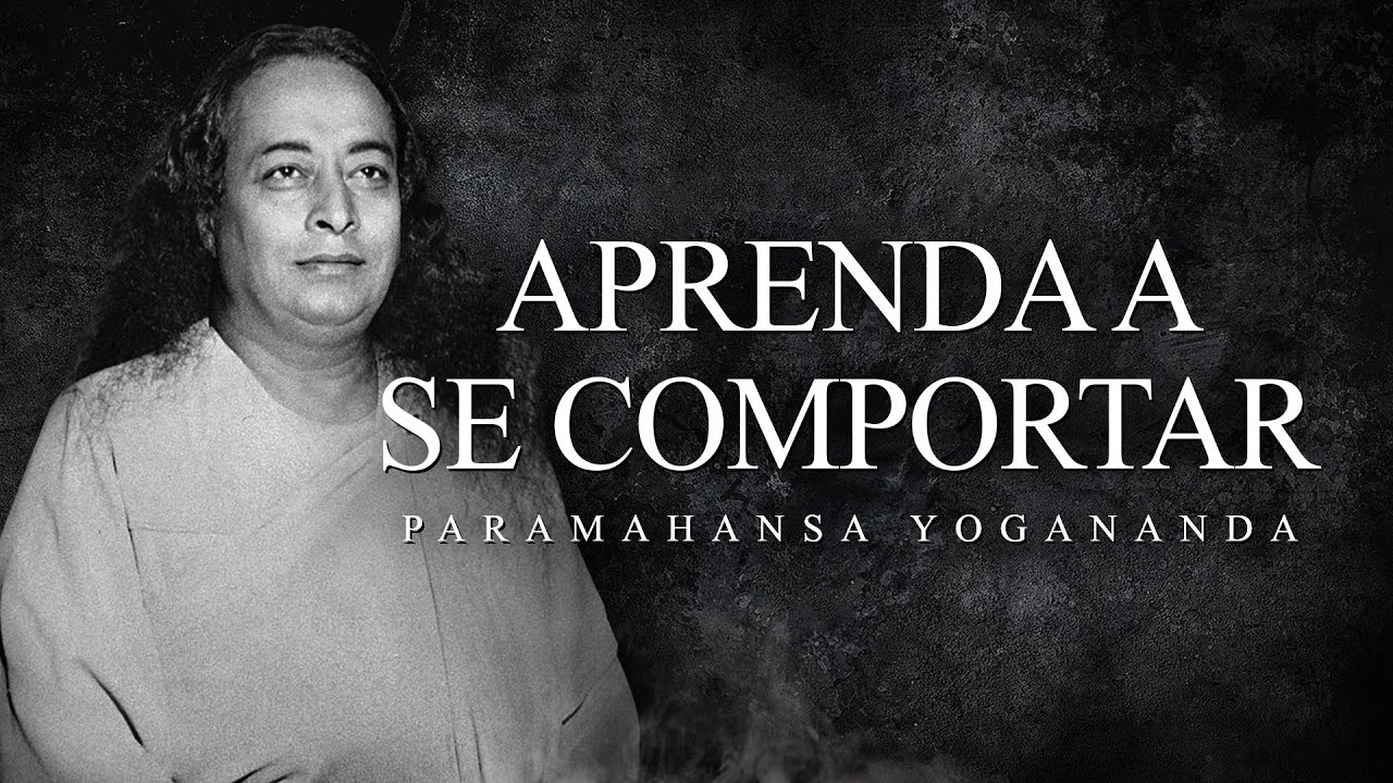Paramahansa Yogananda - Aprenda a se Comportar