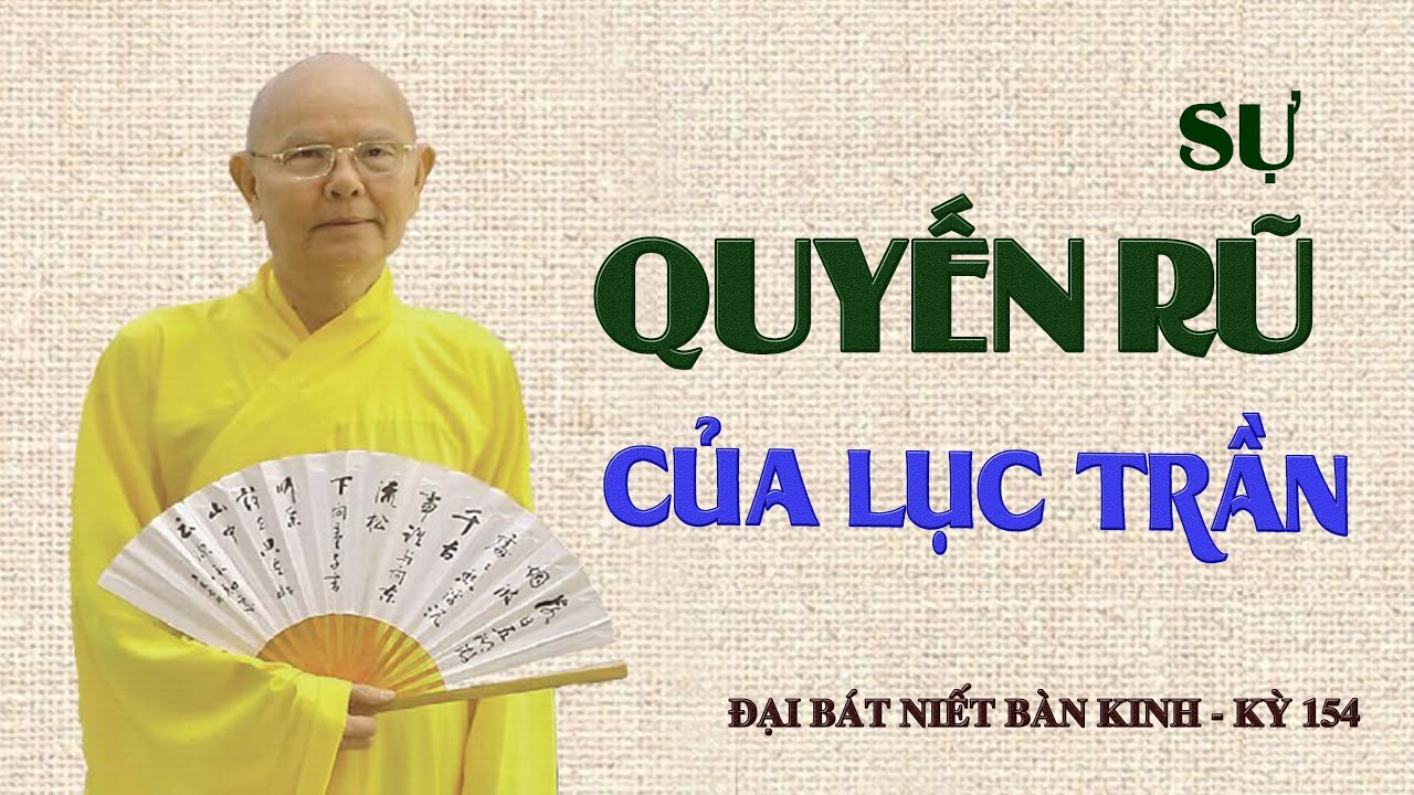 SỰ QUYẾN RŨ CỦA LỤC TRẦN - HT.THÍCH TỪ THÔNG - ĐẠI BÁT NIẾT BÀN KINH - KỲ 154