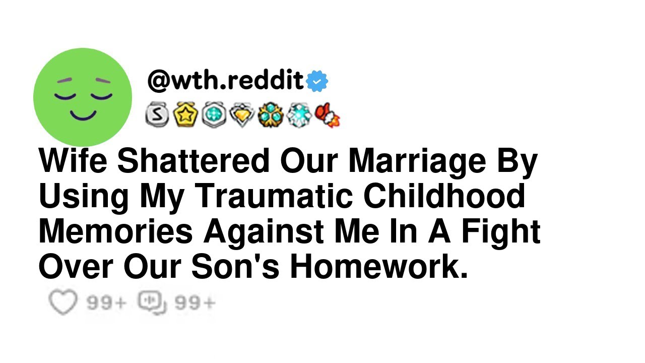 Wife Shattered Our Marriage By Using My Traumatic Childhood Memories Against Me In A Fight Over O...