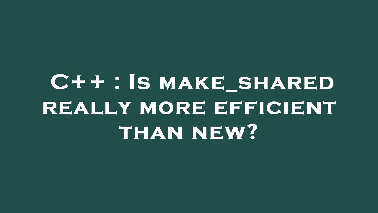 C++ : Is make_shared really more efficient than new?