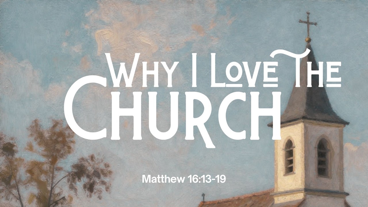 Why I Love the Church - Matthew 16:13-19 || Pastor Steve Bufkin