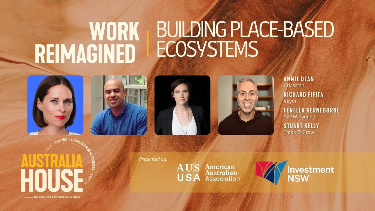 Work Reimagined: Building Place Based Ecosystems Panel | AUSTRALIA HOUSE @SXSW 2025