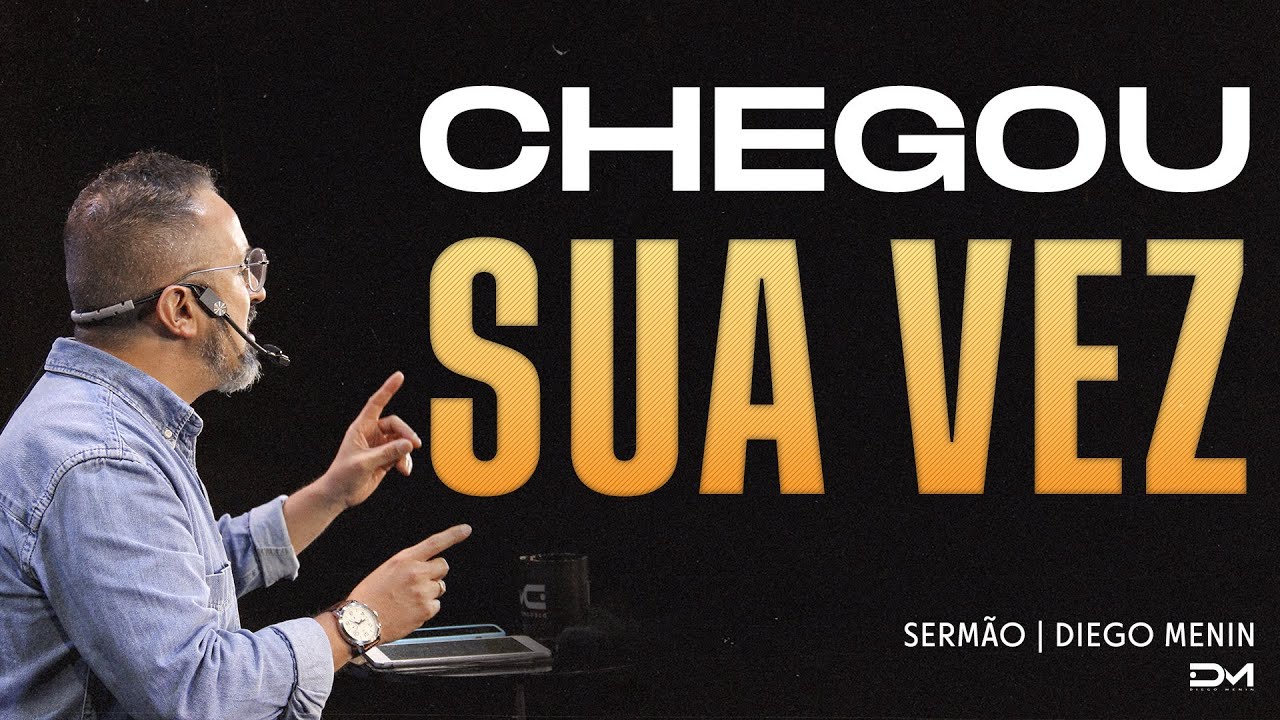 CHEGOU SUA VEZ - DIEGO MENIN | SERMÃO