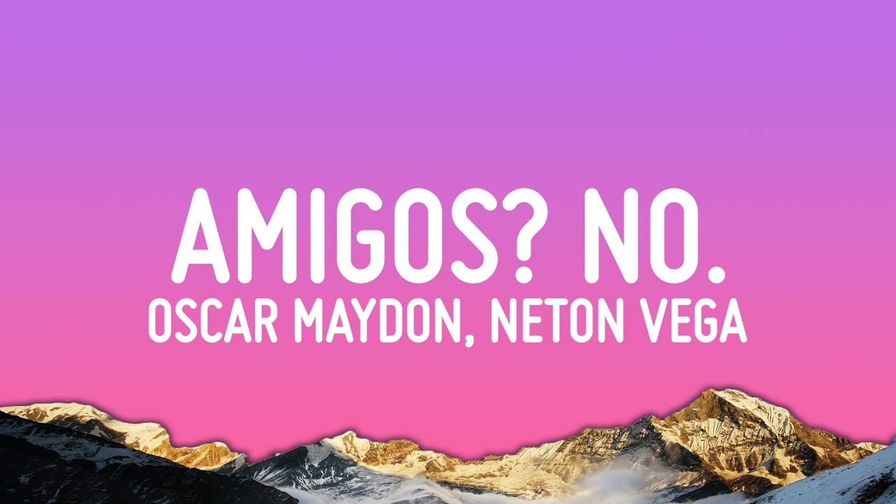 Oscar Maydon, Neton Vega - Amigos? No. (Letra/Lyrics)