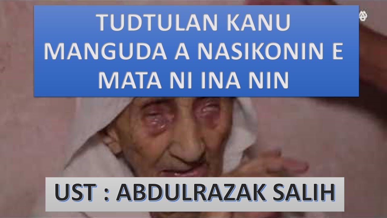TUDTULAN KANU MANGUDA A NASIKO NIN E MATA NI INA NIN. BY:UST ABDULRAZAK SALIH.