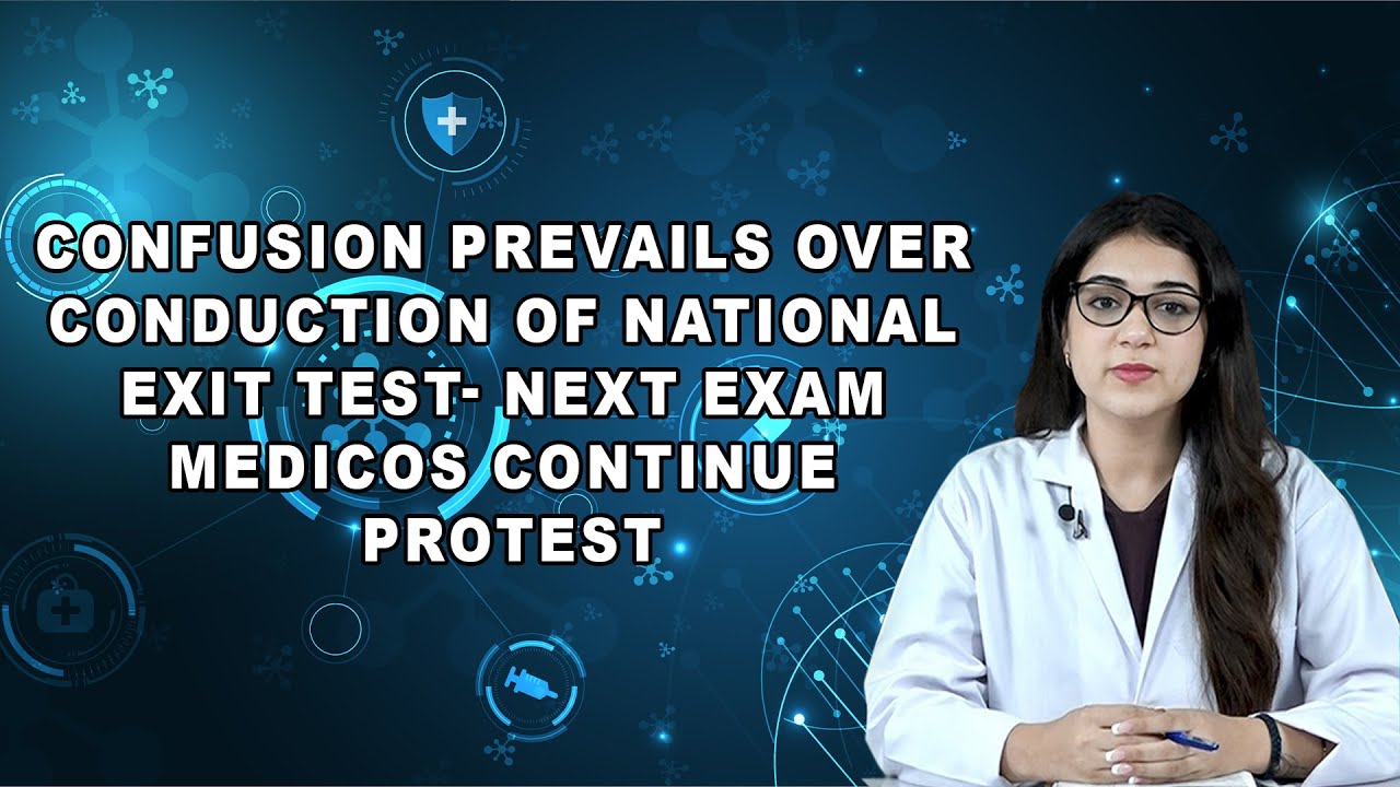Confusion Prevails Over Conduction of National Exit Test- NEXT Exam Medicos Continue Protest