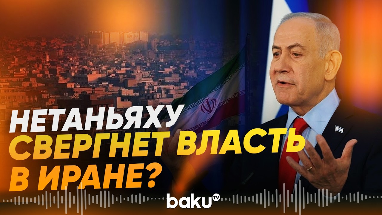 Нетаньяху заявил о намерении свергнуть власти Ирана - Baku TV | RU