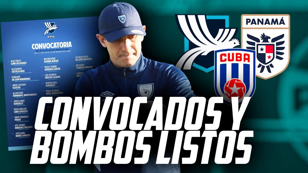 BOMBOS Y CONVOCATORIA CONFIRMADA PARA GUATEMALA U20 PARA EL PREMUNDIAL U20