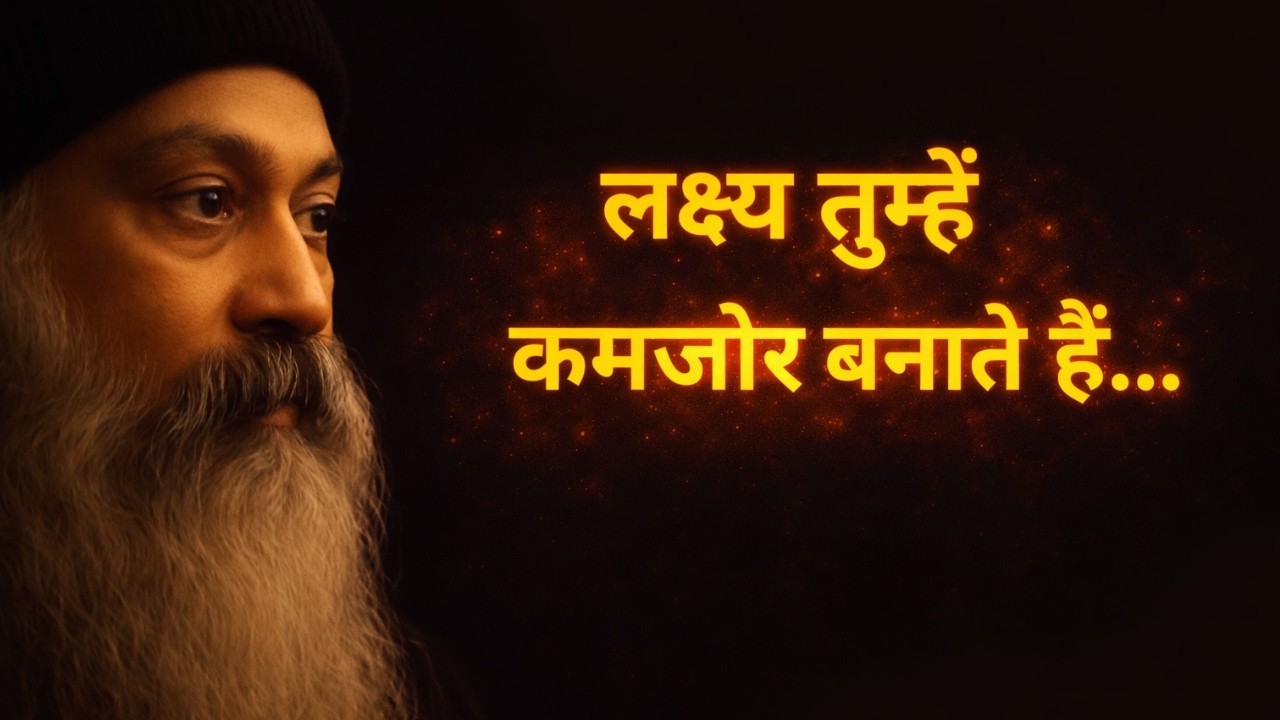 Osho - लक्ष्य बनाना छोड़ो, वरना पूरी जिंदगी कमजोर ही रह जाओगे