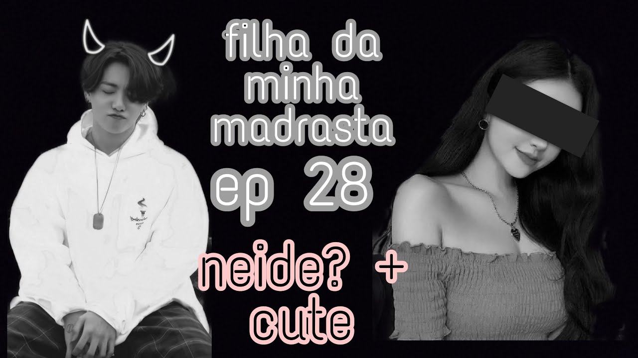 A FILHA DA MiNHA MADRASTA - PARTE 28 | NEIDE? + CUTE