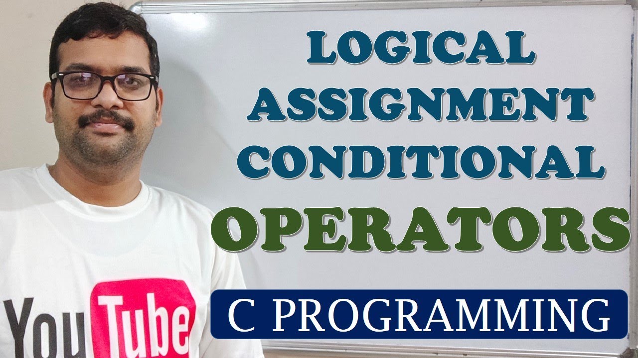 13 - LOGICAL, ASSIGNMENT AND CONDITIONAL OPERATORS - C PROGRAMMING