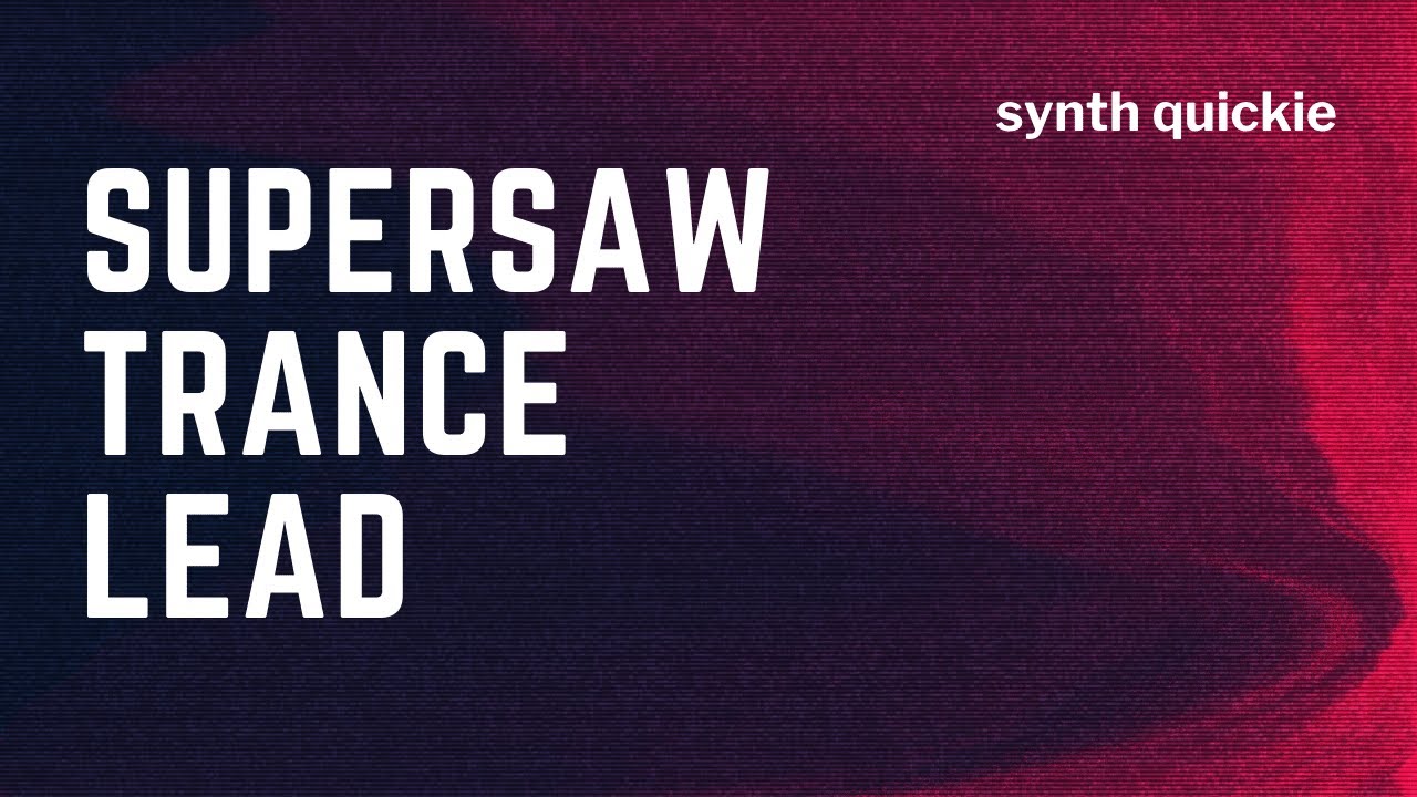 Giant Face-Melting Supersaw Trance Lead - Synth Quickie