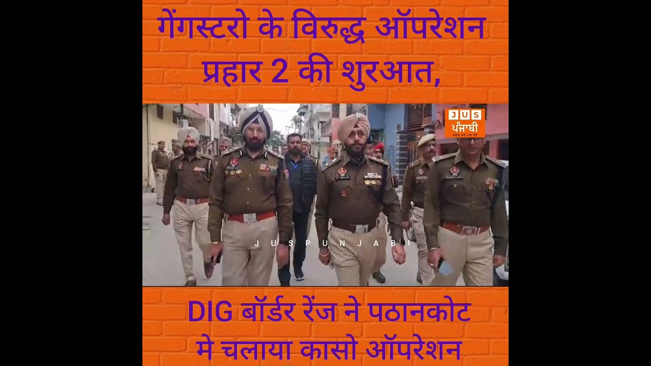 गेंगस्टरो के विरुद्ध ऑपरेशन प्रहार 2 की शुरआत, DIG बॉर्डर रेंज ने पठानकोट मे चलाया कासो ऑपरेशन