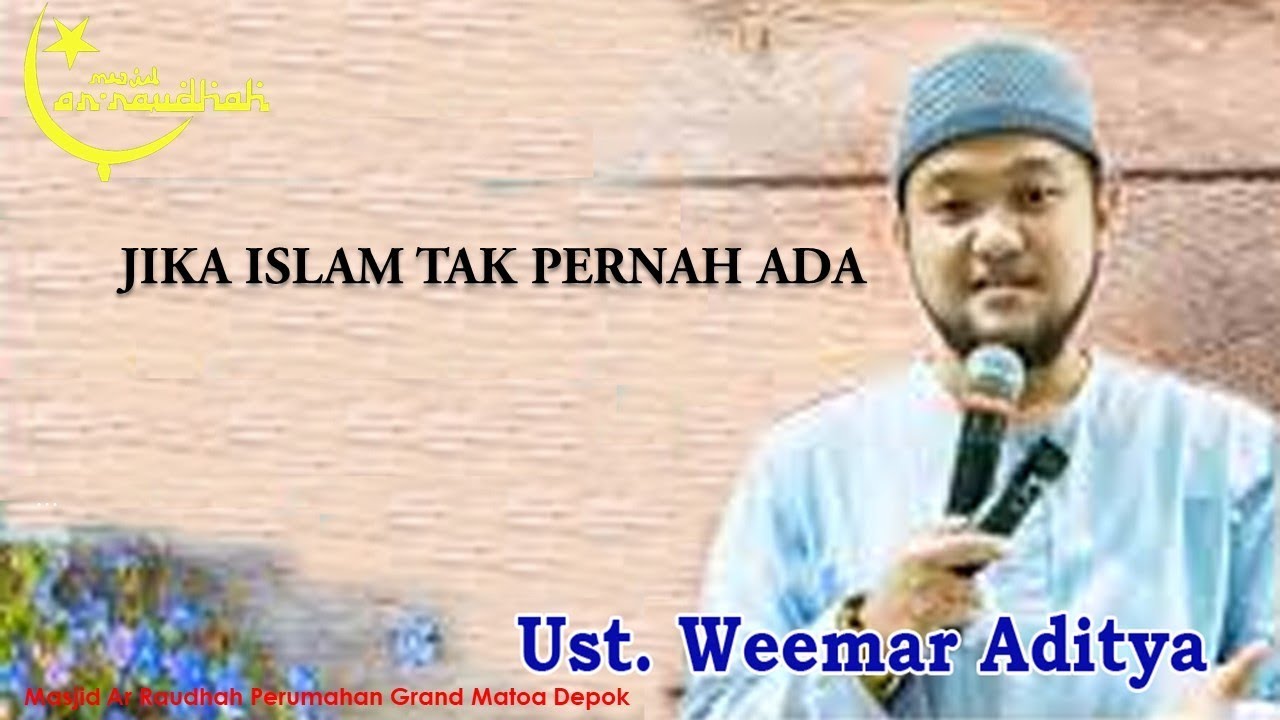 JIKA ISLAM TAK PERNAH ADA Ust Weemar Aditya Masjid Ar Raudhah GM