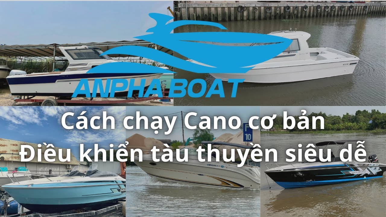 CÁCH LÁI CANO CAO TỐC, ĐIỀU KHIỂN TÀU THUYỀN CỰC DỄ CHO NGƯỜI MỚI