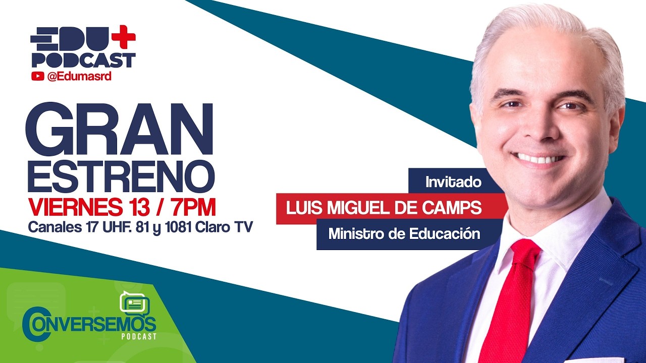 Conversemos Podcast con el Ministro de Educación de la República Dominicana, Luis Miguel De Camps