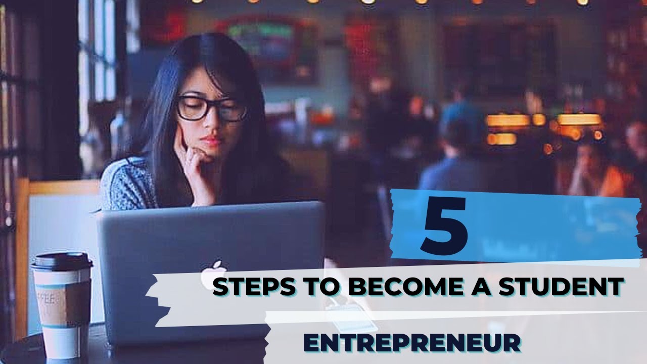 5 Steps to Become a Student Entrepreneur