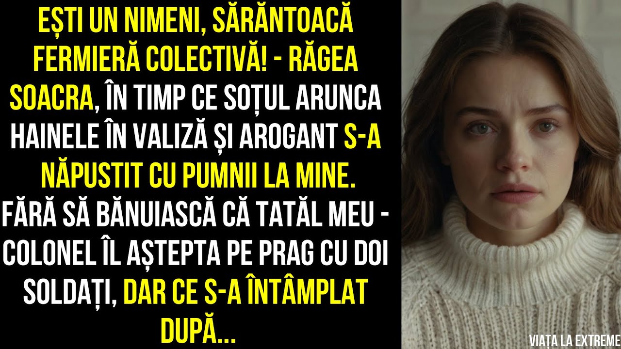 Ești un nimeni, sărăntoacă fermieră colectivă!Răgea soacra, în timp ce soțul s-a năpustit cu pumnii.