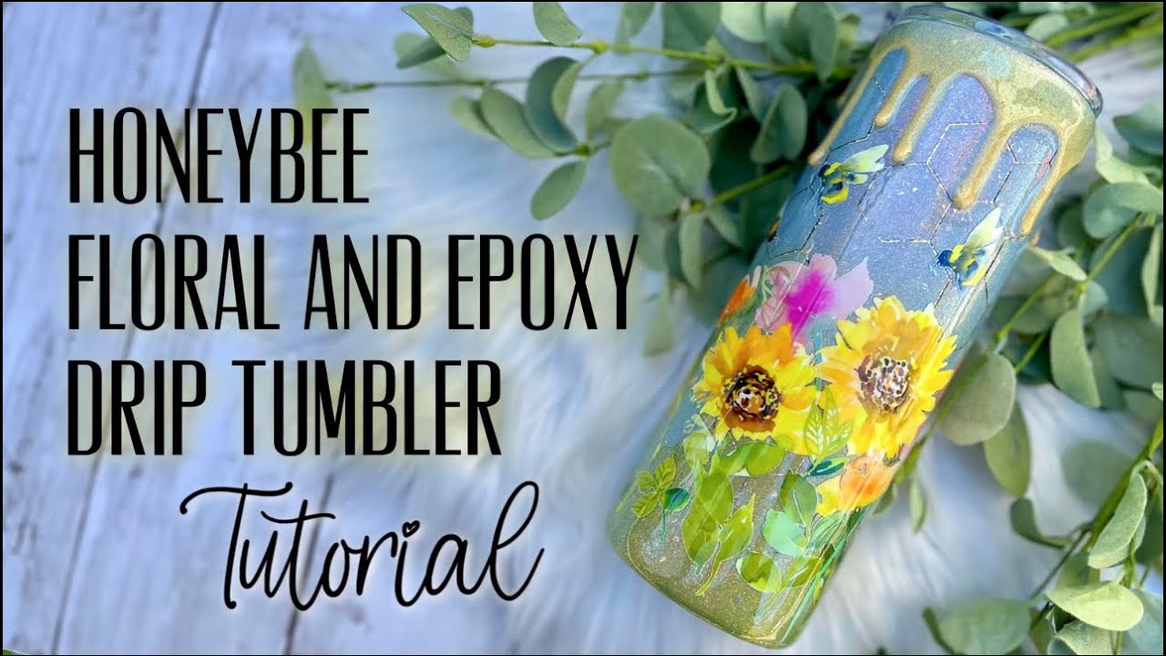 HONEYBEE FLORAL AND EPOXY DRIP TUMBLER TUTORIAL