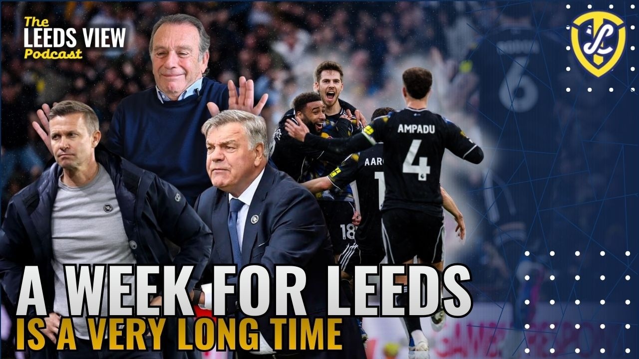 A Week For Leeds Is  A Long Time | The Leeds View Podcast #lufc