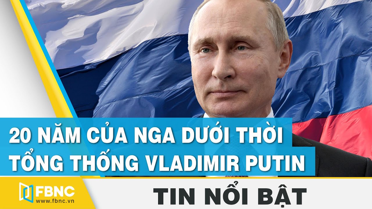 Tiêu điểm thế giới | 20 năm của Nga dưới thời tổng thống Vladimir Putin | FBNC