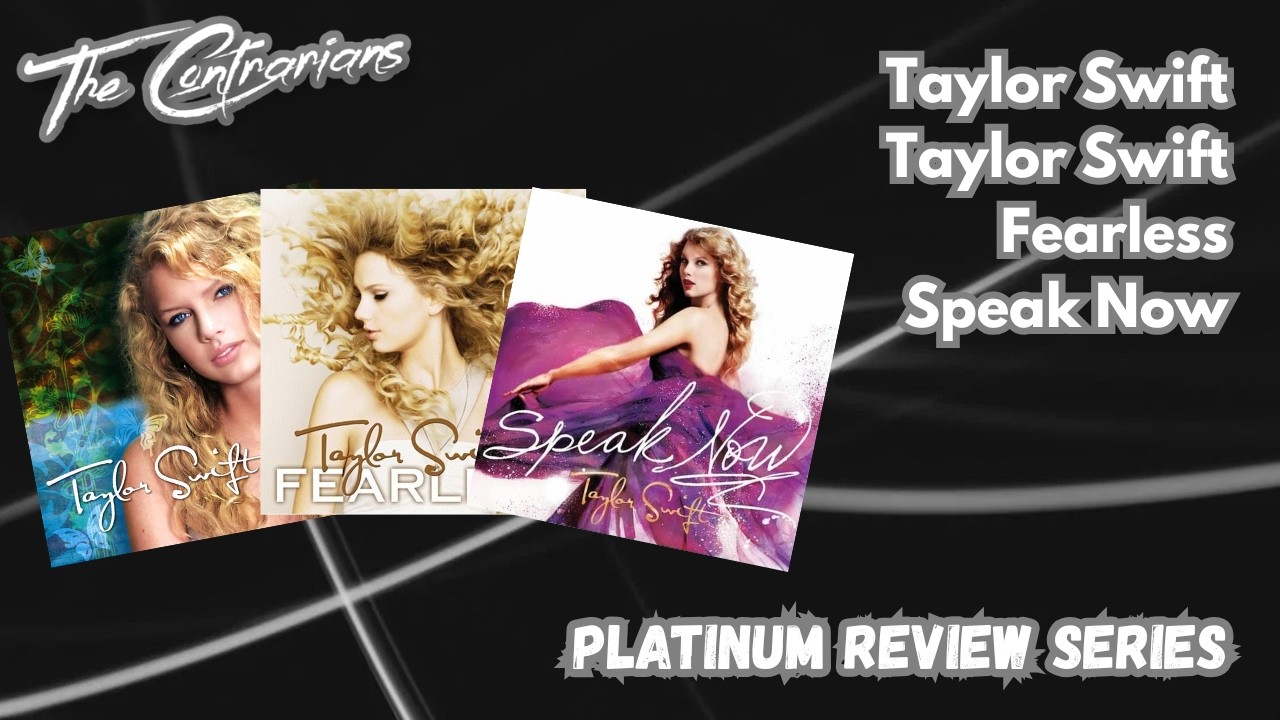 The Contrarians | Platinum Review Series: Taylor Swift - Taylor Swift, Fearless & Speak Now