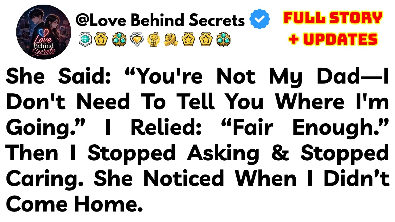 She Said: &ldquo;You're Not My Dad&mdash;I Don't Need To Tell You Where I'm Going.&rdquo; I Relied: &ldquo;Fair Enough.&rdquo;...