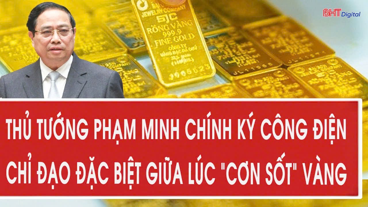 Thủ tướng Phạm Minh Chính ký công điện chỉ đạo đặc biệt giữa lúc “cơn sốt” vàng