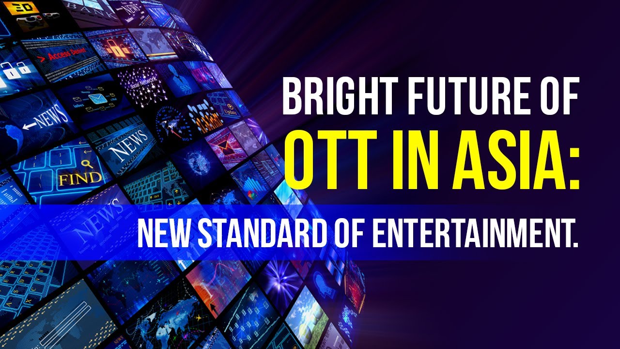 Bright future of OTT in Asia: New standard of entertainment