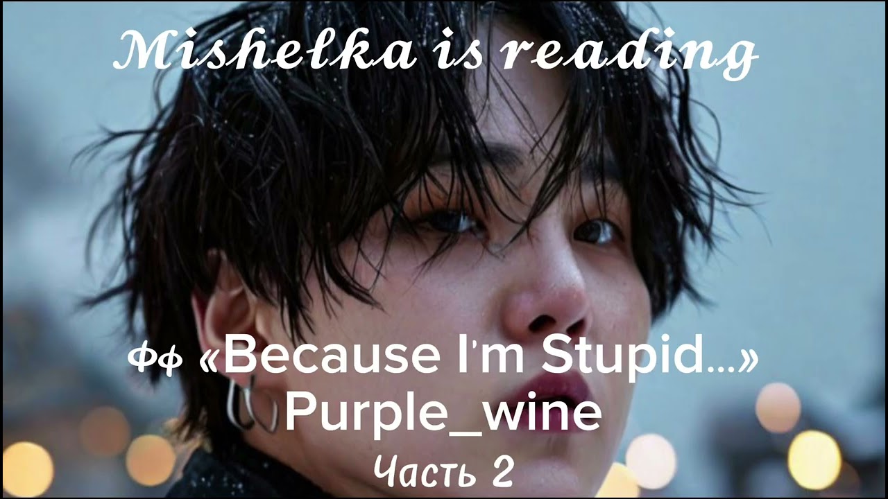 Because I'm Stupid | 2 часть | 𝓜𝓲𝓼𝓱𝓮𝓵𝓴𝓪 𝓲𝓼 𝓻𝓮𝓪𝓭𝓲𝓷𝓰 (озвучка)