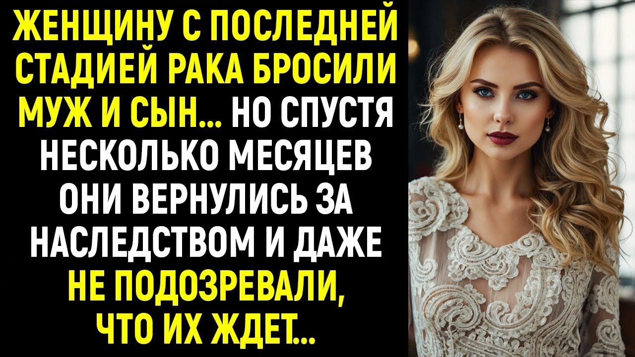 Муж и сын бросили женщину с последней стадией рака, но позже вернулись за наследством