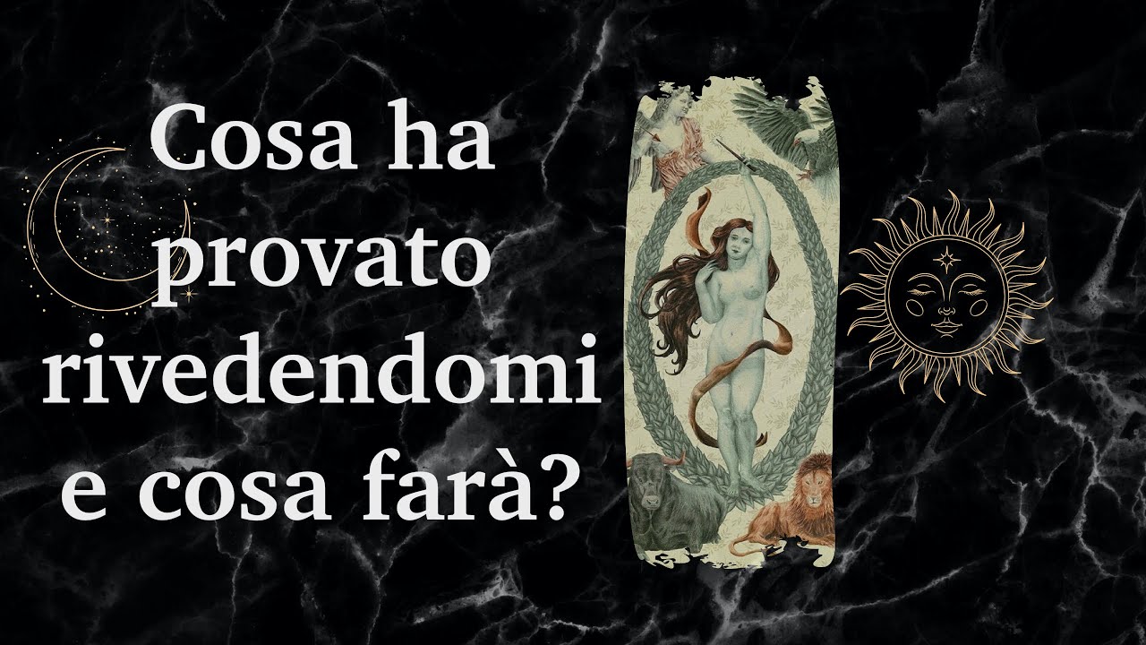 Cosa ha provato rivedendomi e cosa farà?