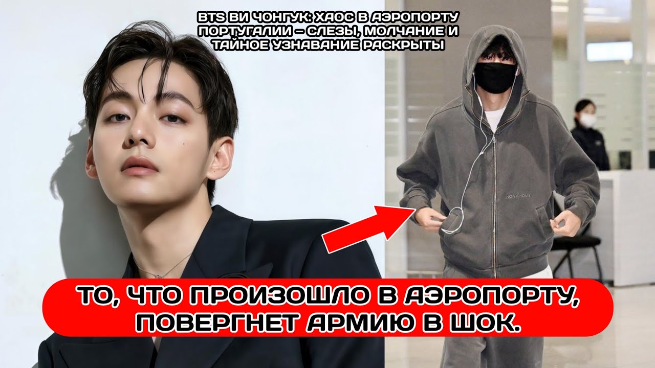 Момент из аэропорта с участием Ви и Чонгука в Португалии — хаос, слезы и правда перед мировым турне