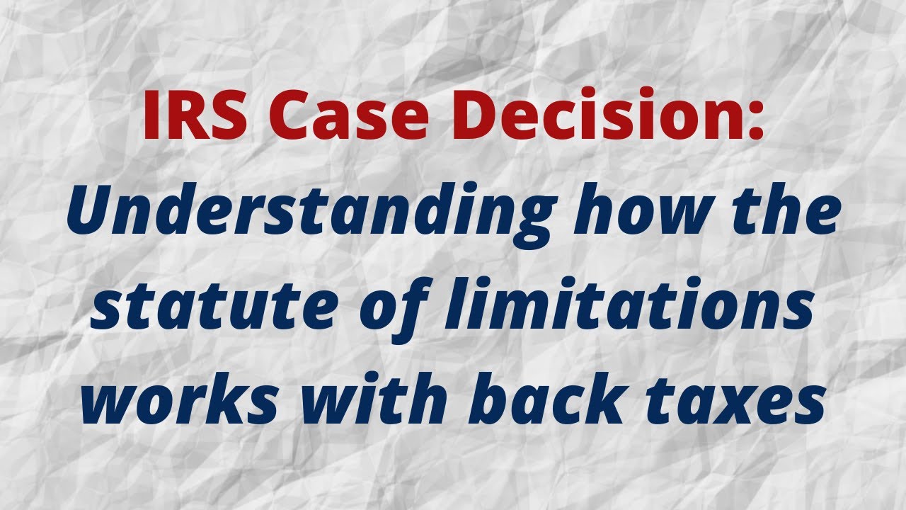 IRS Case Decision: Understanding how the statute of limitations works with back taxes