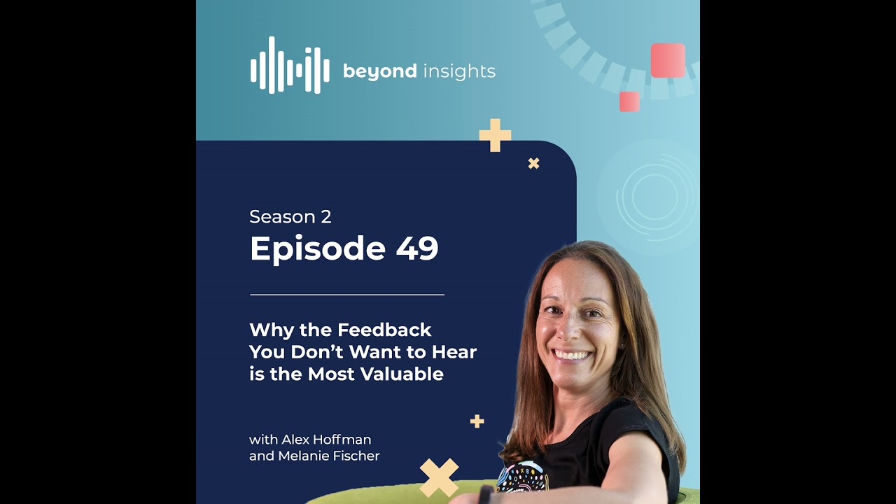 Why the Feedback You Don’t Want to Hear Is the Most Valuable