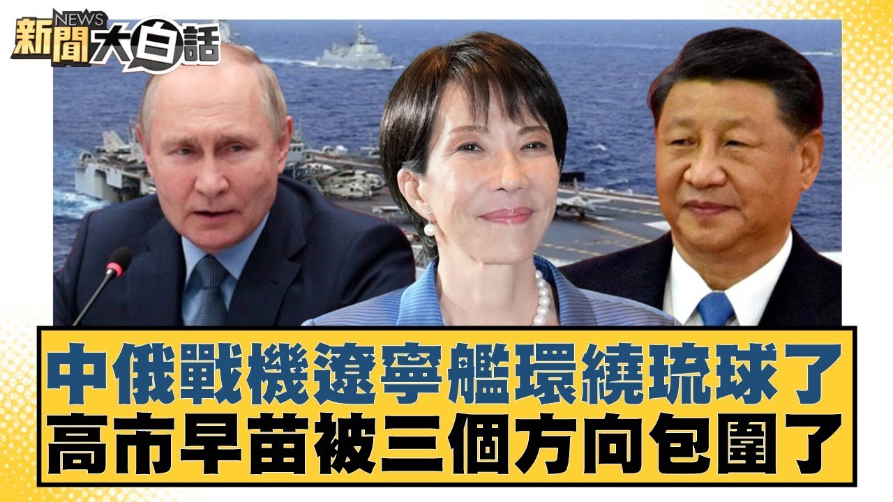 中俄戰機遼寧艦環繞琉球了 高市早苗被三個方向包圍了【#新聞大白話】20251210-10｜#賴岳謙 #栗正傑 #謝寒冰