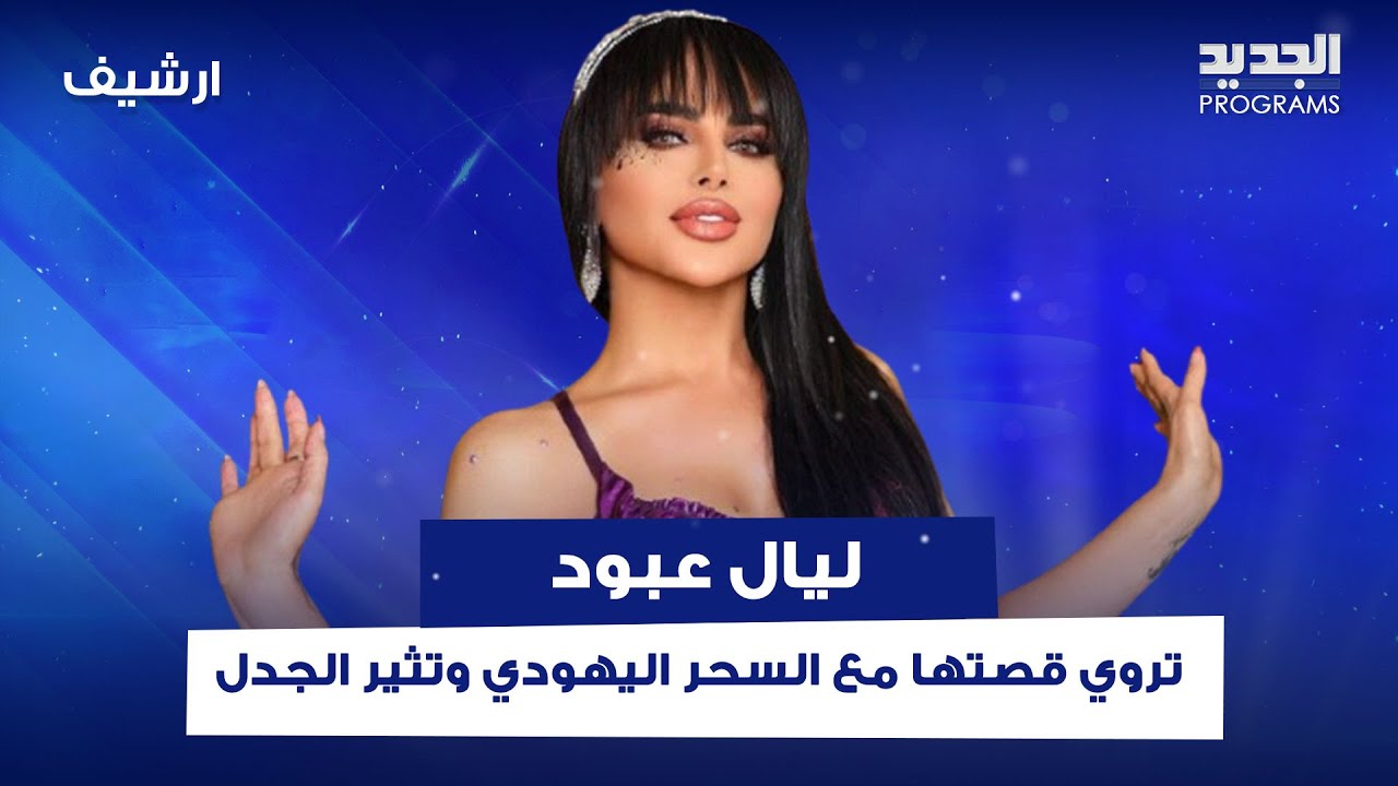 ليال عبود تروي قصتها مع السحر اليهودي وتثيـ ـر الجدل : مكتوب بالشمع الأحمر وفيه شعر وشقفة قزازة